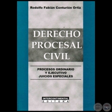 DERECHO PROCESAL CIVIL. PROCESOS ORDINARIO Y EJECUTIVO  JUICIOS ESPECIALES - Autor:  RODOLFO FABIN CENTURIN ORTIZ - Ao 2014